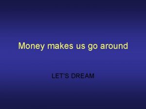 Money makes us go around LETS DREAM The