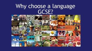 Why choose a language GCSE WHY STUDY ANOTHER