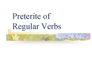 Preterite of Regular Verbs 1 Preterite Verbs n
