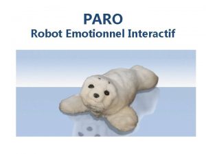 PARO Robot Emotionnel Interactif Qui est PARO PARO