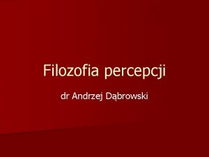 Filozofia percepcji dr Andrzej Dbrowski Podstawowe rda wiedzy