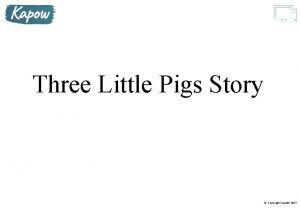 Three Little Pigs Story Copyright Kapow 2017 Once