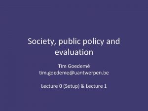 Society public policy and evaluation Tim Goedem tim