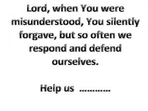 Lord when You were misunderstood You silently forgave