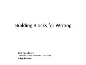 Building Blocks for Writing Prof Sarah Liggett Communication