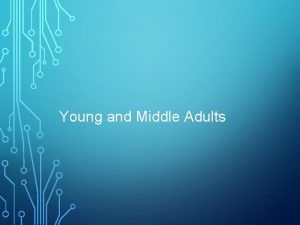 Young and Middle Adults YOUNG ADULT Physical changes