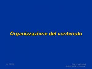 Organizzazione del contenuto AA 200304 Sistemi multimediali Organizzazione