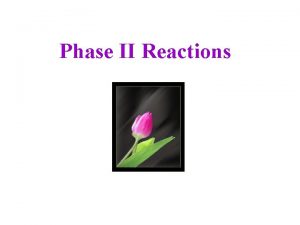 Phase II Reactions Conjugation Reactions This phase involves