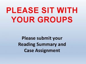 PLEASE SIT WITH YOUR GROUPS Please submit your