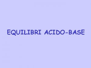 EQUILIBRI ACIDOBASE Bench dalla teoria di BrnstedLowry abbiamo