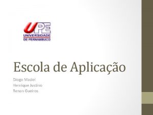 Escola de Aplicao Diogo Maciel Henrique Justino Renan