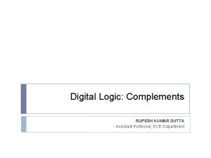 Digital Logic Complements RUPESH KUMAR DUTTA Assistant Professor