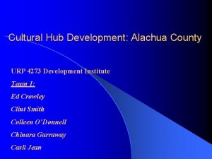 Cultural Hub Development Alachua County URP 4273 Development