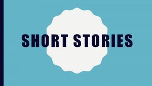 SHORT STORIES WHAT IS A SHORT STORY A