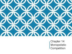 Chapter 14 Monopolistic Competition WHAT IS MONOPOLISTIC COMPETITION