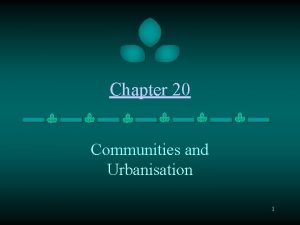 Chapter 20 Communities and Urbanisation 1 Communities Communities