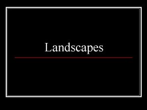 Landscapes Landscapes n A landscape is a region