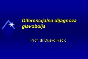 Diferencijalna dijagnoza glavobolja Prof dr Duko Rai u