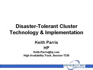 DisasterTolerant Cluster Technology Implementation Keith Parris HP Keith