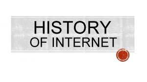 HISTORY OF INTERNET What Is Internet The Internet