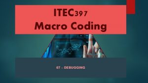 ITEC 397 Macro Coding 07 DEBUGGING Debugging While