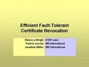 Efficient FaultTolerant Certificate Revocation Rebecca Wright ATT Labs