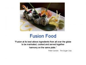 Fusion Food Fusion at its best allows ingredients