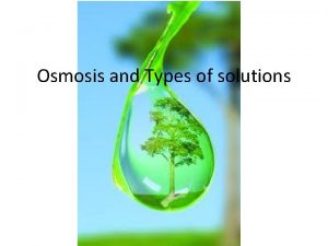 Osmosis and Types of solutions Types of Solutions