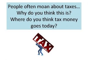 People often moan about taxes Why do you