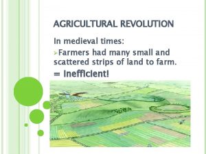 AGRICULTURAL REVOLUTION In medieval times Farmers had many