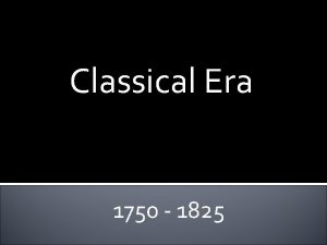 Classical Era 1750 1825 Classical Era Described as