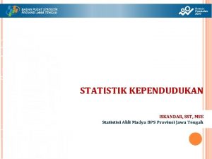 STATISTIK KEPENDUDUKAN ISKANDAR SST MSE Statistisi Ahli Madya