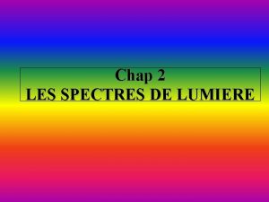 Chap 2 LES SPECTRES DE LUMIERE Le spectre