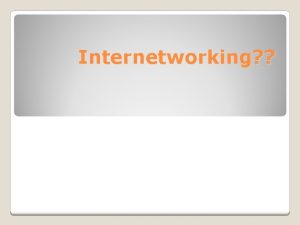 Internetworking What is Internetwork A collection of individual