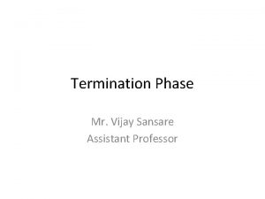 Termination Phase Mr Vijay Sansare Assistant Professor Terminating