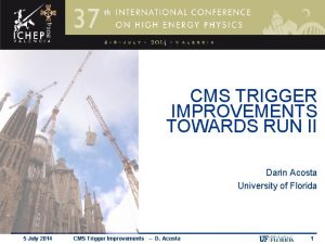 CMS TRIGGER IMPROVEMENTS TOWARDS RUN II Darin Acosta