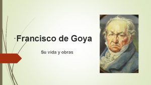 Francisco de Goya Su vida y obras Biografia