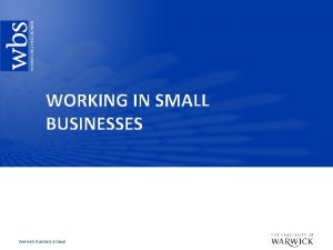 WORKING IN SMALL BUSINESSES Warwick Business School Key