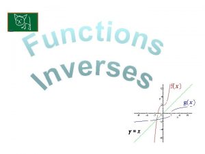 Functions Inverses KUS objectives BAT Find the inverse