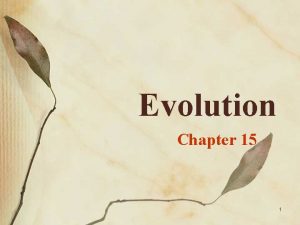 Evolution Chapter 15 1 Evolution Nothing in biology