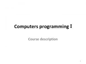 Computers programming I Course description 1 Course description