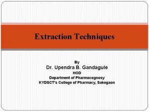 Extraction Techniques By Dr Upendra B Gandagule HOD