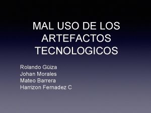 MAL USO DE LOS ARTEFACTOS TECNOLOGICOS Rolando Giza
