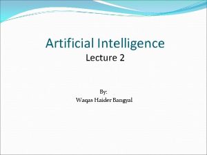 Artificial Intelligence Lecture 2 By Waqas Haider Bangyal