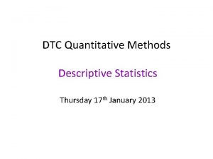 DTC Quantitative Methods Descriptive Statistics Thursday 17 th