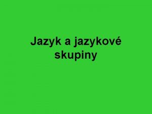 Jazyk a jazykov skupiny Jazyk prostedek komunikace soubor