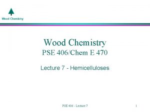 Wood Chemistry PSE 406Chem E 470 Lecture 7