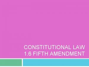 CONSTITUTIONAL LAW 1 6 FIFTH AMENDMENT Fifth Amendment