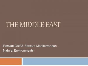 THE MIDDLE EAST Persian Gulf Eastern Mediterranean Natural