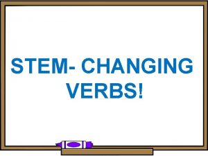 STEM CHANGING VERBS The 4 ways to stem